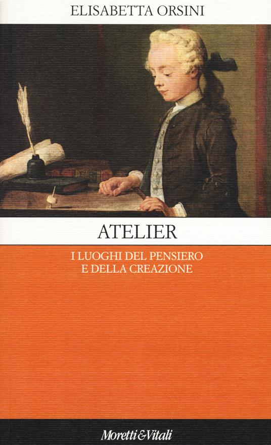 Atelier. I luoghi del pensiero e della creazione - Elisabetta Orsini - copertina