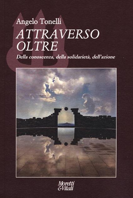 Attraverso oltre. Della conoscenza, della solidarietà, dell'azione - Angelo Tonelli - copertina