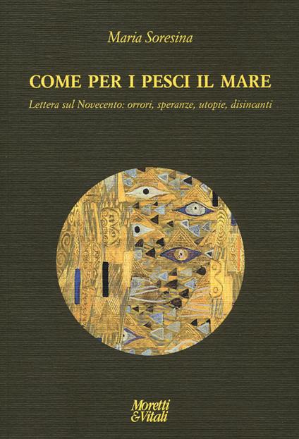 Come per i pesci il mare. Lettera sul Novecento: orrori, speranze, utopie e disincanti - Maria Soresina - copertina