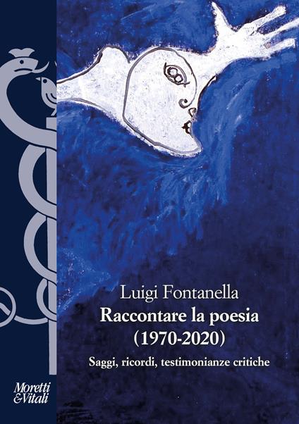 Raccontare la poesia (1970-2020). Saggi, ricordi, testimonianze critiche - Luigi Fontanella - copertina