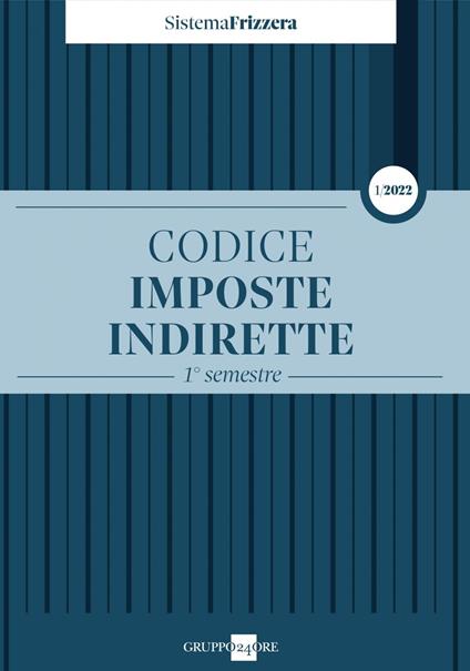 Codice fiscale Frizzera. Imposte indirette 2022. Vol. 1: 1° semestre - copertina