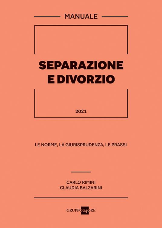 Separazione e divorzio 2021. Manuale. Le norme, la giurisprudenza, le prassi - Carlo Rimini,Claudia Balzarini - copertina