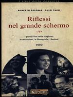 Riflessi nel grande schermo. I grandi film della stagione: le recensioni, le filmografie, i festival 1999