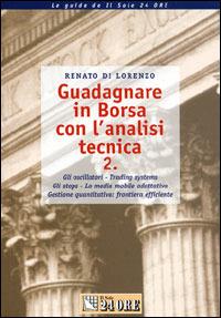 Guadagnare in Borsa con l'analisi tecnica. Gli oscillatori. Trading systems. Gli stops. La media mobile adattiva. Gestione quantitativa: frontiera efficiente. Vol. 2 - Renato Di Lorenzo - copertina