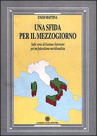 Una sfida per il Mezzogiorno. Sulle orme di Gaetano Salvemini per un federalismo meridionalista - E. Mattina - copertina