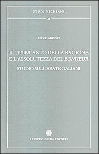 Il disincanto della ragione e l'assolutezza del bonheur. Studio sull'abate Galiani - Paolo Amodio - copertina