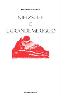 Nietzsche e il grande meriggio - Karl Schlechta - copertina