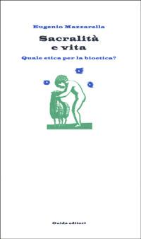 Sacralità e vita. Quale etica per la bioetica? - Eugenio Mazzarella - copertina