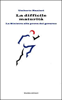 La difficile maturità. La Sinistra alla prova del governo - Umberto Ranieri - copertina