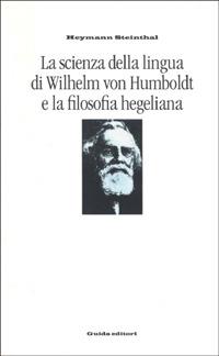 La scienza della lingua di Wilhelm von Humboldt e la filosofia hegeliana - Heymann Steinthal - copertina