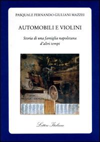 Automobili e violini. Storia di una famiglia napoletana d'altri tempi - Pasquale Fernando Giuliani Mazzei - copertina