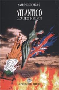 Atlantico. L'adultero di Belfast - Gaetano Montefusco - copertina