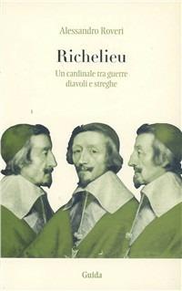 Richelieu. Un cardinale tra guerre, diavoli e streghe - Alessandro Roveri -  Libro - Guida - Strumenti e ricerche | IBS