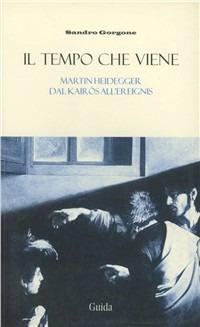 Il tempo che viene. Martin Heidegger dal Kairós all'Ereignis - Sandro Gorgone - copertina