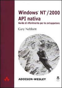 Windows NT 2000 API nativa. Guida di riferimento per lo sviluppatore - Gary Nebbett - copertina