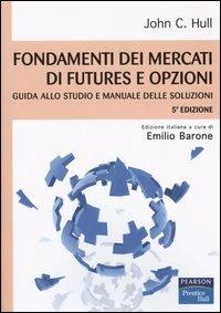 Fondamenti dei mercati di futures e opzioni. Guida allo studio e manuale delle soluzioni - John C. Hull - copertina