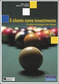 Il cliente come investimento. Il valore strategico del cliente - Sunil Gupta,Donald R. Lehmann - copertina