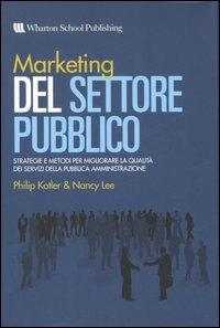 Marketing del settore pubblico. Strategie e metodi per migliorare la qualità dei servizi della pubblica amministrazione - Philip Kotler,Nancy Lee - copertina