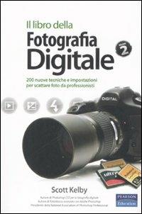 Il libro della fotografia digitale. Ediz. illustrata. Vol. 2: 200 nuove tecniche e impostazioni per scattare foto da professionisti - Scott Kelby - copertina