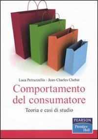 Comportamento del consumatore. Teoria e casi di studio - Luca Petruzzellis,Jean-Charles Chebat - copertina