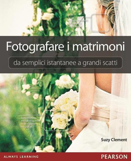 Fotografare i matrimoni: da semplici istantanee a grandi scatti. Ediz.  illustrata - Suzy Clement - Libro - Pearson - | IBS