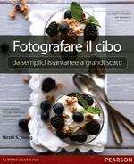 Fotografare il cibo. Da semplici istantanee a grandi scatti. Ediz. illustrata