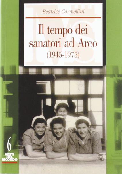 Il tempo dei sanatori ad Arco (1945-1975) - Beatrice Carmellini - copertina