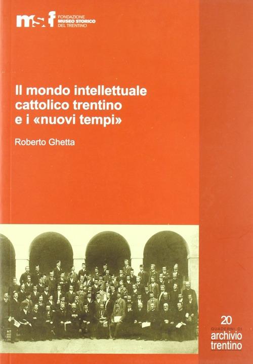 Il mondo intellettuale cattolico trentino e i «nuovi tempi» - Roberto Ghetta - copertina