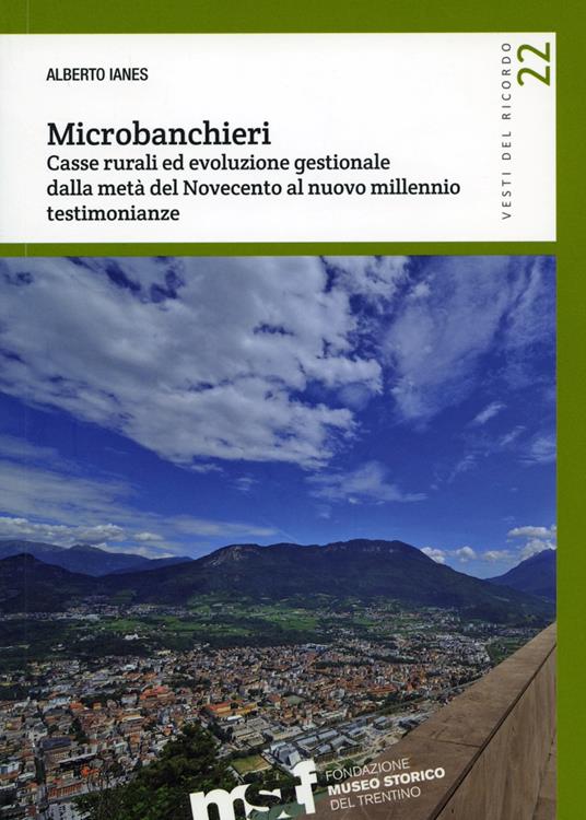 Microbanchieri. Casse rurali ed evoluzione gestionale dalla metà del Novecento al nuovo millennio: testimonianze - Alberto Ianes - copertina