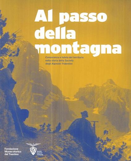 Al passo della montagna. Conoscenza e tutela del territorio nella storia della Società degli alpinisti tridentini - copertina