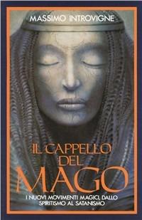 Il cappello del mago. I nuovi movimenti magici, dallo spiritismo al satanismo - Massimo Introvigne - copertina