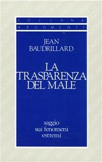 La trasparenza del male. Saggio sui fenomeni estremi - Jean Baudrillard - copertina