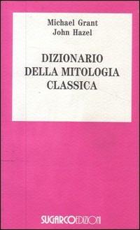 Dizionario di mitologia classica - Michael Grant - copertina