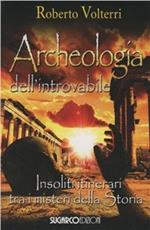 Archeologia dell'introvabile. Insoliti itinerari tra i misteri dlla storia