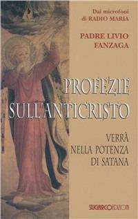 Profezie sull'Anticristo. Verrà nella potenza di Satana - Livio Fanzaga - copertina