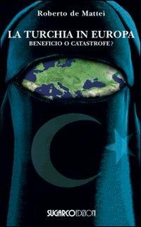 Turchia in Europa. Beneficio o catastrofe? - Roberto De Mattei - copertina