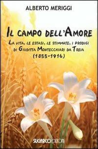 Il campo dell'amore. La vita, le estasi, le stimmate, i miracoli di Giuditta Montecchiari da Treia (1855-1916) - Alberto Meriggi - copertina