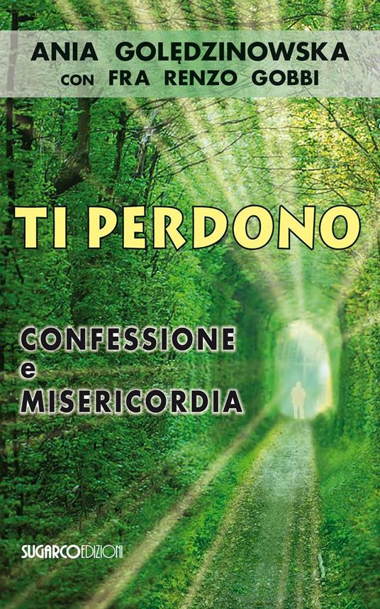 Ti perdono. Confessione e misericordia - Ania Goledzinowska,Renzo Gobbi - copertina