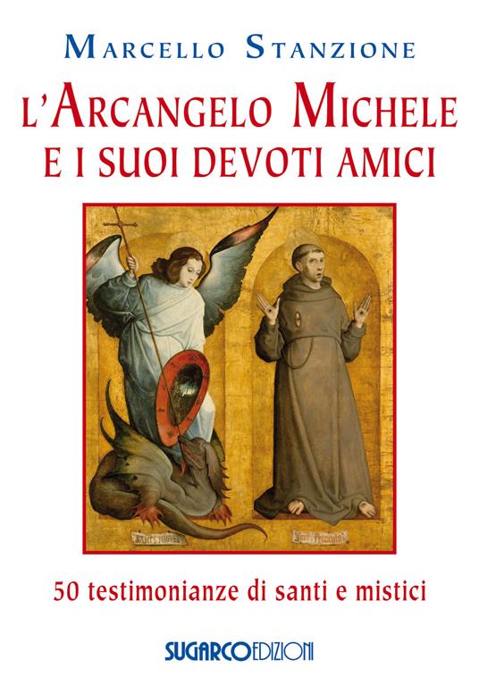 L' arcangelo Michele e i suoi devoti amici. 50 testimonianze di santi e  mistici - Marcello Stanzione - Libro - SugarCo - | IBS