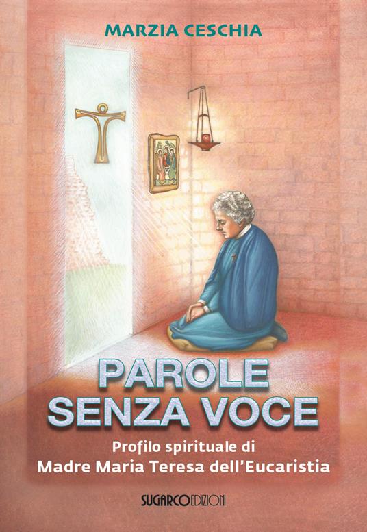 Parole senza voce. Profilo spirituale di Madre Maria Teresa dell'Eucaristia - Marzia Ceschia - copertina