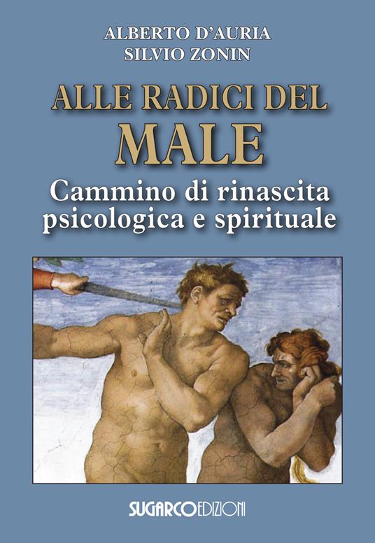 Alle radici del male. Cammino di rinascita psicologica e spirituale - Alberto D'Auria,Silvio Zonin - copertina