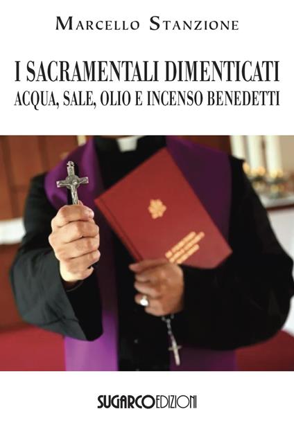 I sacramentali dimenticati. Acqua, sale, olio e incenso benedetti - Marcello Stanzione - copertina