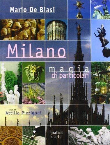 Milano. Magia di particolari. Ediz. italiana e inglese - Mario De Biasi,Attilio Pizzigoni - copertina