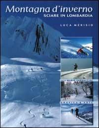 Montagne d'inverno. Sciare in Lombardia - Luca Merisio,Mario Vannuccini - copertina
