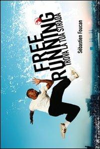 Freerunning. Trova la tua strada. Ediz. illustrata - Sébastien Foucan - copertina