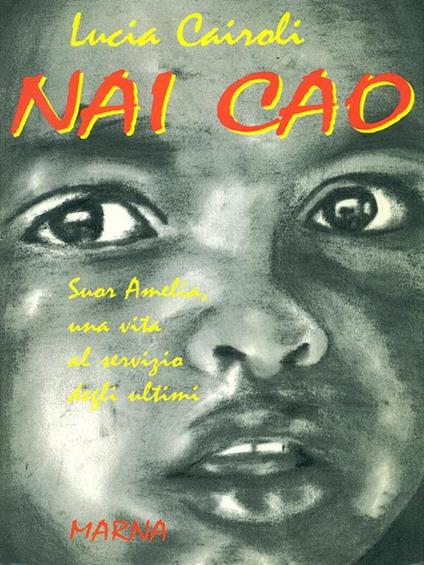 Nai cao. Suor Amelia una vita al servizio degli ultimi - Lucia Cairoli - copertina