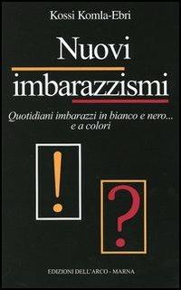 Nuovi imbarazzismi. Quotidiani imbarazzi in bianco e nero... e a colori - Kossi Komla-Ebri - copertina