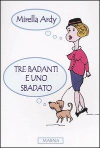 Tre badanti e uno sbadato - Mirella Ardy - copertina