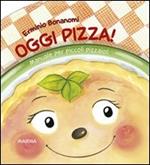 Oggi pizza! Manuale per piccoli pizzaioli