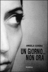 Un giorno... non ora - Angela Civera - copertina